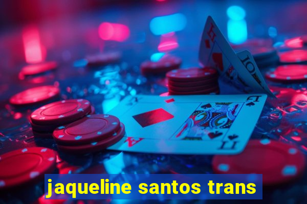 jaqueline santos trans